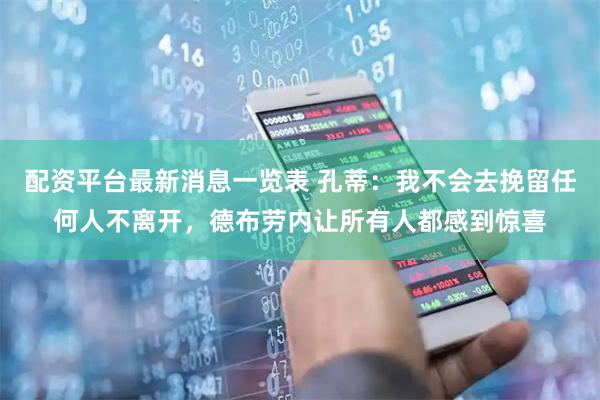 配资平台最新消息一览表 孔蒂：我不会去挽留任何人不离开，德布劳内让所有人都感到惊喜