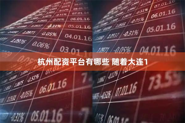 杭州配资平台有哪些 随着大连1